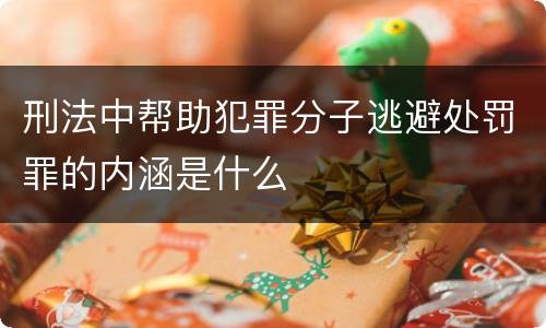 刑法中帮助犯罪分子逃避处罚罪的内涵是什么