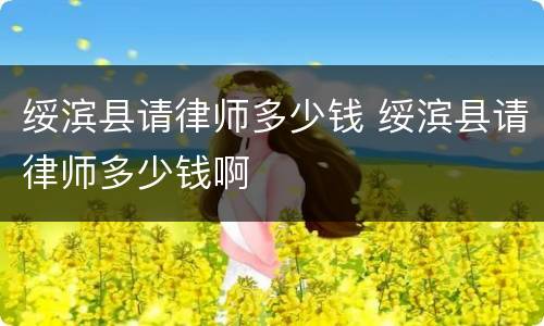 绥滨县请律师多少钱 绥滨县请律师多少钱啊
