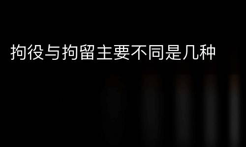 拘役与拘留主要不同是几种