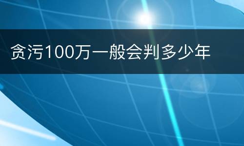 贪污100万一般会判多少年