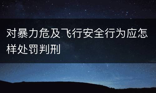 对暴力危及飞行安全行为应怎样处罚判刑