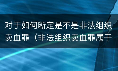 对于如何断定是不是非法组织卖血罪（非法组织卖血罪属于什么类别）