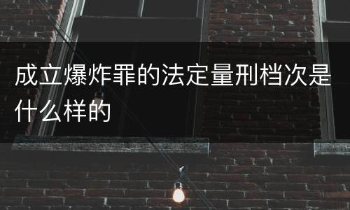 成立爆炸罪的法定量刑档次是什么样的