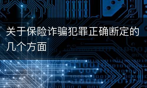 关于保险诈骗犯罪正确断定的几个方面