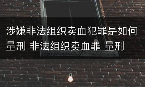 涉嫌非法组织卖血犯罪是如何量刑 非法组织卖血罪 量刑