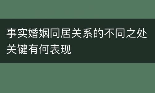 事实婚姻同居关系的不同之处关键有何表现