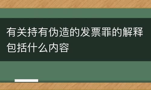 有关持有伪造的发票罪的解释包括什么内容