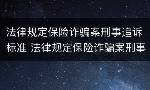 法律规定保险诈骗案刑事追诉标准 法律规定保险诈骗案刑事追诉标准是多少