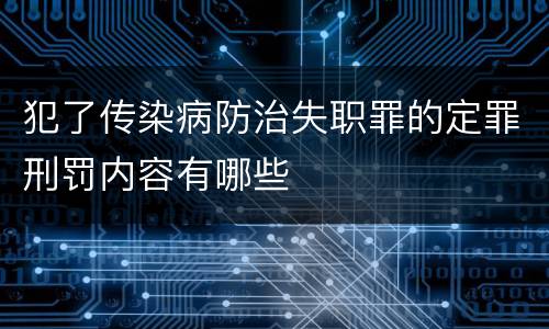 犯了传染病防治失职罪的定罪刑罚内容有哪些