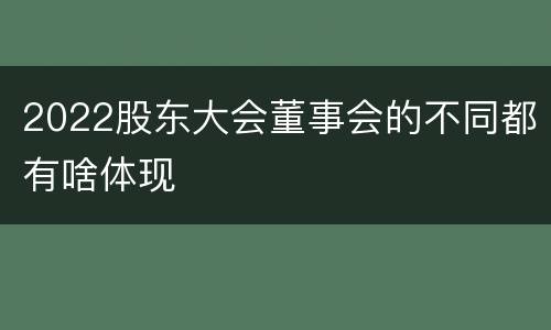2022股东大会董事会的不同都有啥体现