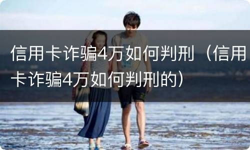 信用卡诈骗4万如何判刑（信用卡诈骗4万如何判刑的）
