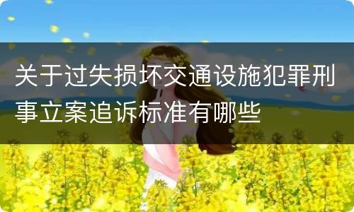 关于过失损坏交通设施犯罪刑事立案追诉标准有哪些