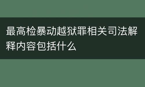 最高检暴动越狱罪相关司法解释内容包括什么