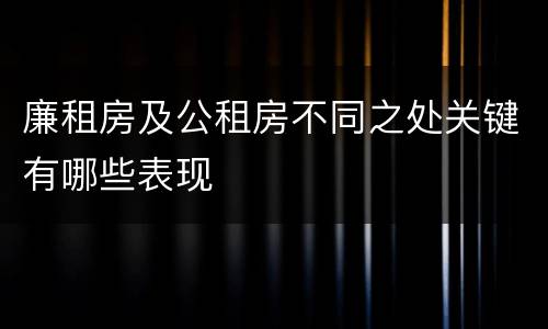 廉租房及公租房不同之处关键有哪些表现