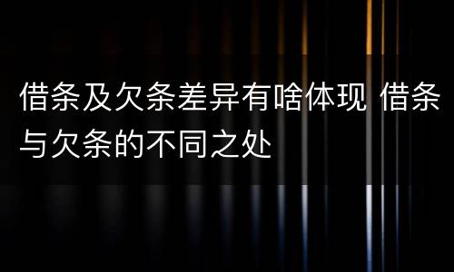 借条及欠条差异有啥体现 借条与欠条的不同之处