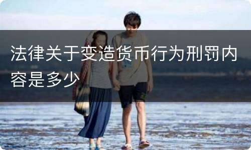 法律关于变造货币行为刑罚内容是多少