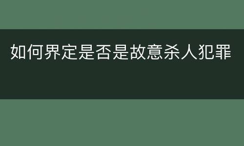如何界定是否是故意杀人犯罪