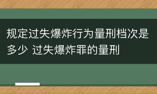 规定过失爆炸行为量刑档次是多少 过失爆炸罪的量刑