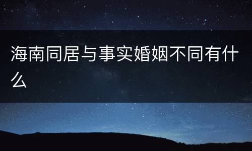海南同居与事实婚姻不同有什么