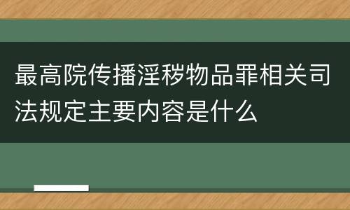 最高院传播淫秽物品罪相关司法规定主要内容是什么