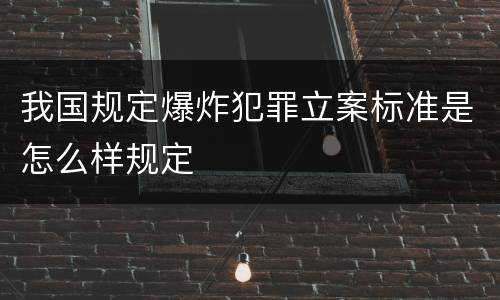 我国规定爆炸犯罪立案标准是怎么样规定