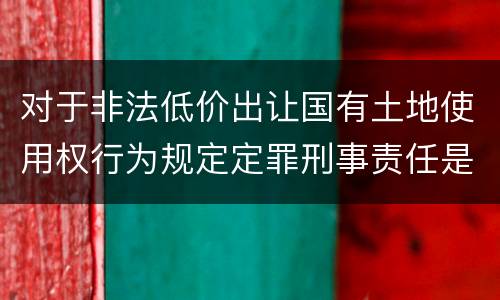 对于非法低价出让国有土地使用权行为规定定罪刑事责任是多少