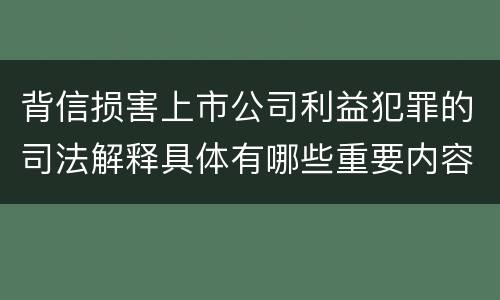 背信损害上市公司利益犯罪的司法解释具体有哪些重要内容