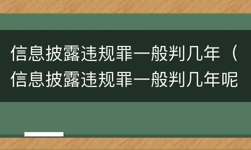 信息披露违规罪一般判几年（信息披露违规罪一般判几年呢）