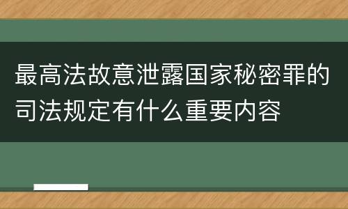 最高法故意泄露国家秘密罪的司法规定有什么重要内容