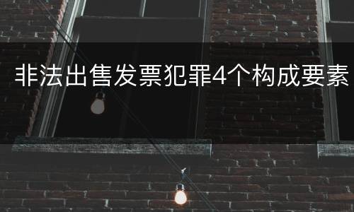 非法出售发票犯罪4个构成要素