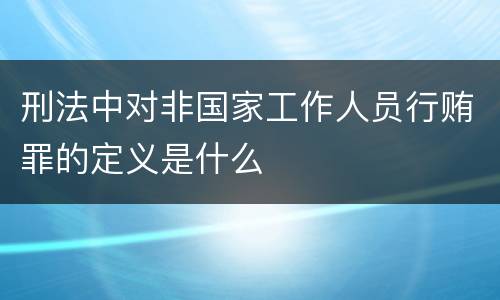 刑法中对非国家工作人员行贿罪的定义是什么