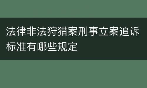 法律非法狩猎案刑事立案追诉标准有哪些规定