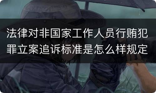 法律对非国家工作人员行贿犯罪立案追诉标准是怎么样规定