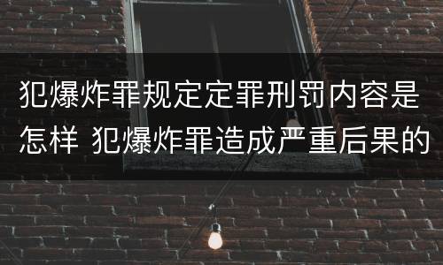 犯爆炸罪规定定罪刑罚内容是怎样 犯爆炸罪造成严重后果的最高可处以死刑
