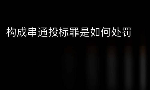构成串通投标罪是如何处罚