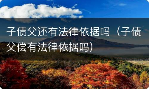 子债父还有法律依据吗（子债父偿有法律依据吗）