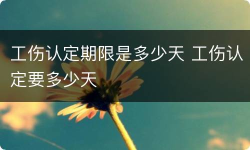 工伤认定期限是多少天 工伤认定要多少天