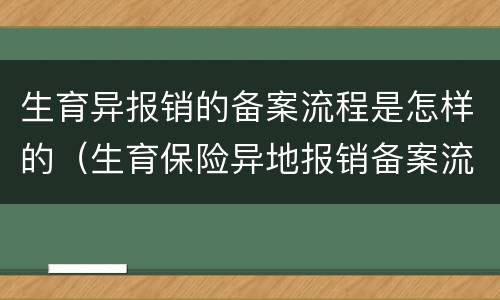 生育异报销的备案流程是怎样的（生育保险异地报销备案流程）