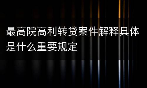 最高院高利转贷案件解释具体是什么重要规定
