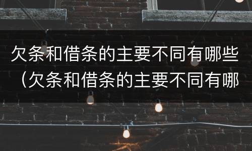 欠条和借条的主要不同有哪些（欠条和借条的主要不同有哪些方面）