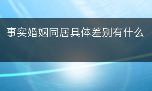 事实婚姻同居具体差别有什么