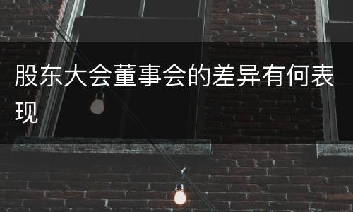 股东大会董事会的差异有何表现