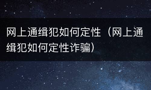 网上通缉犯如何定性（网上通缉犯如何定性诈骗）