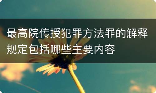 最高院传授犯罪方法罪的解释规定包括哪些主要内容