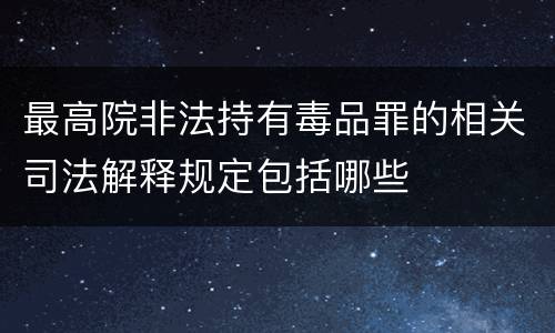 最高院非法持有毒品罪的相关司法解释规定包括哪些