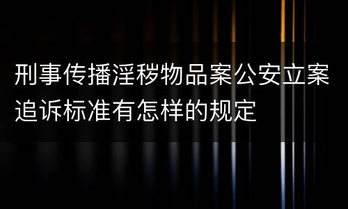 刑事传播淫秽物品案公安立案追诉标准有怎样的规定