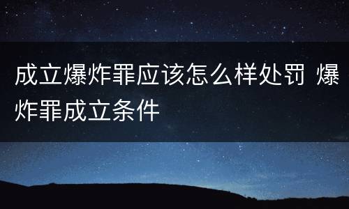 成立爆炸罪应该怎么样处罚 爆炸罪成立条件