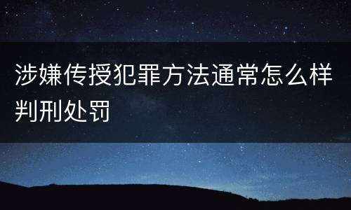 涉嫌传授犯罪方法通常怎么样判刑处罚