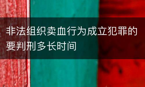 非法组织卖血行为成立犯罪的要判刑多长时间