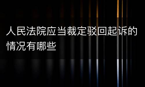 人民法院应当裁定驳回起诉的情况有哪些